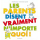 Les parents disent vraiment n'importe quoi